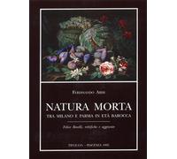 Natura morta tra Milano e Parma in età barocca. Felice Boselli, rettifiche e agg