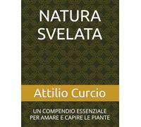 NATURA SVELATA: UN COMPENDIO ESSENZIALE PER AMARE E CAPIRE LE PIANTE