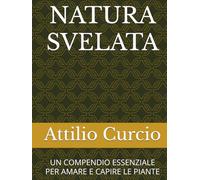 NATURA SVELATA: UN COMPENDIO ESSENZIALE PER AMARE E CAPIRE LE PIANTE