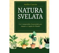 NATURA SVELATA: UN COMPENDIO ESSENZIALE PER AMARE E CAPIRE LE PIANTE-Curcio, Att