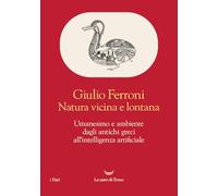 Natura vicina e lontana. Umanesimo e ambiente dagli antichi greci all'intelligenza artificiale