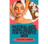 NATURAL ANTI-AGING SECRETS FOR YOUTHFUL SKIN: Proven Herbal Remedies, And Holistic Tips To Boost Glow, Firmness, And Minimize Wrinkles