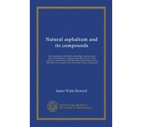 Natural asphaltum and its compounds (Vol-1): their importance, definitions, mineralogy, analyses, used, history and statistics ; A paper prepared for ... of the Rensselaer Society of Engineers