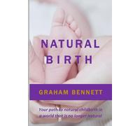 Natural Birth: Your path to natural childbirth in a world that is no longer natural
