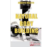 Natural Body Building: Trucchi, segreti e programmi per un fisico da urlo