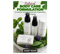 Natural Body Care Formulation: A Complete Guide to Deodorants, Soapmaking, and Body Sprays