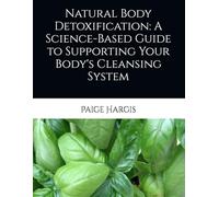 Natural Body Detoxification: A Science-Based Guide to Supporting Your Body's Cleansing System