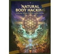 NATURAL BODY HACKING: Utilizing Various Natural Ancient Self-Healing Methods From Africa, Kemet, Asia, India