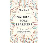 Natural Born Learners: Our Incredible Capacity to Learn and How We Can Harness It [Lingua Inglese]