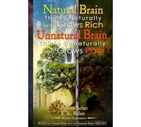 Natural Brain Thinks Naturally and Grows Rich Unnatural Brain Thinks Unnaturally and Grows Poor: Book I of “Natural Brain vis-à-vis Unnatural Brain” Trilogy