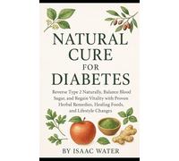Natural Cure for Diabetes: Reverse Type 2 Naturally, Balance Blood Sugar, and Regain Vitality with Proven Herbal Remedies, Healing Foods, and Lifestyle Changes
