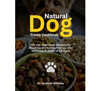Natural Dog Treats Cookbook: 100 Vet-Approved Recipes for Boosting Immunity, Energy, and Wellness in Dogs of All Ages