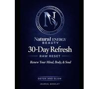 Natural Energy Beauty: 30 Day Refresh-Raw Reset- Renew Your Mind, Body, & Soul: Detox and Glow Journal Booklet