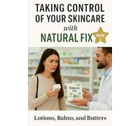 Natural Fix: Lotions, Balms and Butters: A DIYer's Guide to Ingredient Smart Skincare, Balanced Skin and Making Products That Work