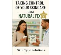Natural fix: Skin Type Solutions: A Complete Guide to Customizing Skincare for Your Unique Skin Needs