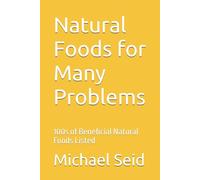 Natural Foods for Many Problems: 100s of Beneficial Natural Foods Listed