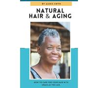 Natural Hair and Aging: How To Care For Your Hair With Grace As You Age