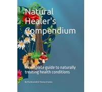 Natural Healer's Compendium: A complete guide to naturally treating health conditions