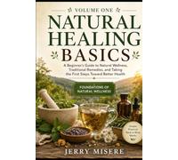 NATURAL HEALING BASICS VOLUME 1 (foundations of natural wellness): A Beginner’s Guide to Natural Wellness, Traditional Remedies, and Taking the First Steps Toward Better Health
