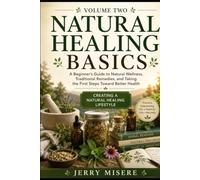 NATURAL HEALING BASICS VOLUME 2: A Beginner’s Guide to Natural Wellness, Traditional Remedies, and Taking the First Steps Toward Better Health