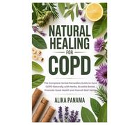 Natural Healing for COPD: The Complete Herbal Remedies Guide to Cure COPD Naturally with Herbs, Breathe Better, Promote Good Health and Overall Well Being