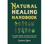 Natural Healing Handbook: 200+ Herbal Remedies for Stress, Better Sleep, Immunity, Digestion, and Everyday Wellness
