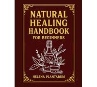 Natural Healing Handbook For Beginners: 160+ Natural Remedies with Full-Color Plant Identification Guide