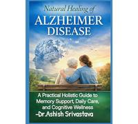 Natural Healing of Alzheimer Disease: A Practical Holistic Guide to Memory Support, Daily Care, and Cognitive Wellness