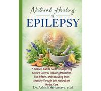 Natural Healing of Epilepsy: A Science-Backed Guide to Supporting Seizure Control, Reducing Medication Side Effects, and Rebuilding Brain Stability Through Safe Natural and Herbal Care