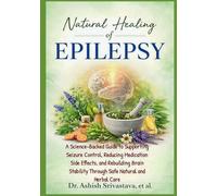 Natural Healing of Epilepsy: A Science-Backed Guide to Supporting Seizure Control, Reducing Medication Side Effects, and Rebuilding Brain Stability Through Safe Natural and Herbal Care