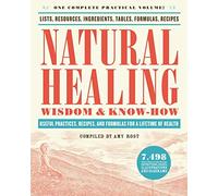 Natural Healing Wisdom & Know How: Useful Practices, Recipes, and Formulas for a Lifetime of Health