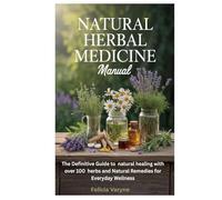 Natural Herbal Medicine Manual: The Definitive Guide to natural healing with over 100 herbs and Natural Remedies for Everyday Wellness