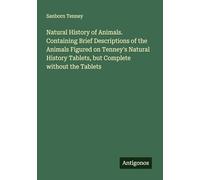 Natural History of Animals. Containing Brief Descriptions of the Animals Figured on Tenney's Natural History Tablets, but Complete without the Tablets
