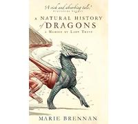 A Natural History of Dragons: A Memoir by Lady Trent (Natural History of