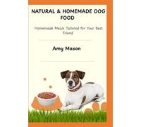 NATURAL & HOMEMADE DOG FOOD: Homemade Meals Tailored for Your Best Friend