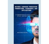 Natural Language Processing: Foundations, Techniques, and Applications: A Comprehensive Guide for BCA, BTech, and MCA Students