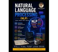 Natural Language Processing (NLP): A Practical Guide to Text Processing, Machine Learning, Deep Learning, Transformers, Large Language Models and Real-World NLP Applications