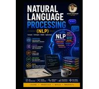 Natural Language Processing (NLP): A Practical Guide to Text Processing, Machine Learning, Deep Learning, Transformers, Large Language Models and Real-World NLP Applications