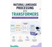 Natural Language Processing with Transformers: A Practical Guide for Intermediate Developers: 15