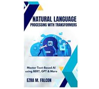 Natural Language Processing with Transformers: Master Text-Based AI using BERT, GPT & More