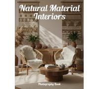 Natural Material Interiors Photography Book: Elevate Your Home Aesthetic With Sustainable Organic Interior Design Inspiration