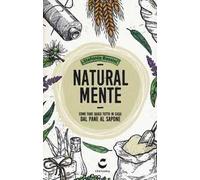 Natural-mente. Come fare quasi tutto in casa: dal pane al sapone