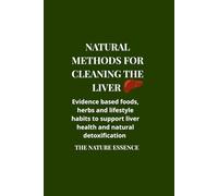 Natural methods for cleaning the liver: Evidence based foods, herbs and lifestyle habits to support liver health and natural detoxification.