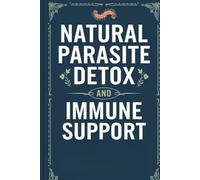 Natural Parasite Detox and Immune Support: Comprehensive Guide to Remedies, Dietary Approaches, and Restorative Health Practices