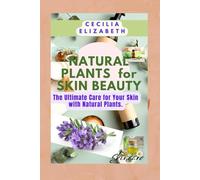 NATURAL PLANT FOR SKIN BEAUTY: The Ultimate Care for Your Skin with Natural Plants.