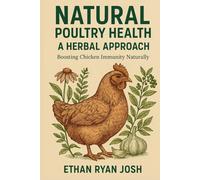 Natural Poultry Health: A Herbal Approach: Boosting Chicken Immunity Naturally