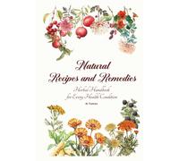Natural Recipes and Remedies, Herbal Handbook: for every Health Condition