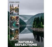 Natural Reflections Photobook: Scenic Reflection Photography Displaying Serene Water Mirror Images And Stunning Natural Scenes