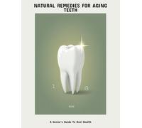 Natural Remedies For Aging Teeth: A Senior'S Guide To Oral Health