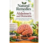 Natural Remedies for Alzheimer’s and Dementia: Practical Help for Supporting Memory, Reducing Daily Struggles, Protecting Brain Health, and Caring for a Loved One With Greater Safety and Dignity